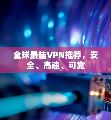 全球最佳VPN推荐，安全、高速、可靠