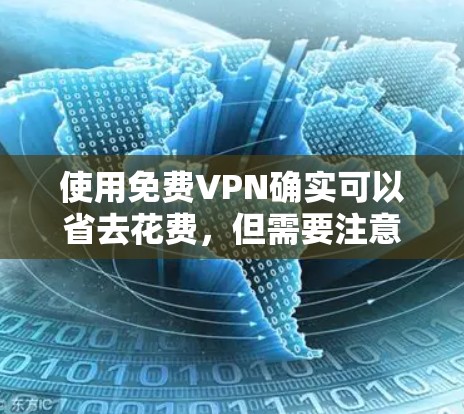 使用免费VPN确实可以省去花费，但需要注意一些潜在的风险和限制。以下是一些常见的免费VPN工具和平台推荐，同时也提醒您注意隐私和安全问题