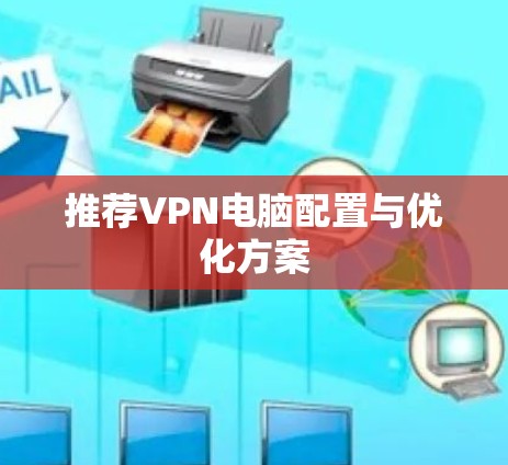 推荐VPN电脑配置与优化方案