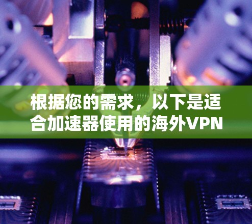 根据您的需求，以下是适合加速器使用的海外VPN推荐
