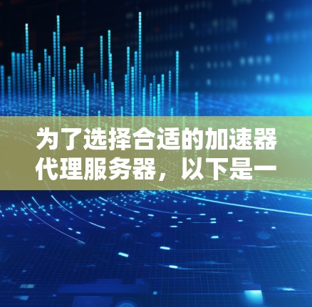为了选择合适的加速器代理服务器，以下是一个有条理的步骤指南