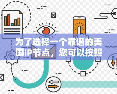 为了选择一个靠谱的美国IP节点，您可以按照以下步骤进行