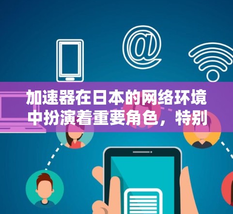 加速器在日本的网络环境中扮演着重要角色，特别是在数据中心和云计算领域。以下是关于加速器和日本IP节点的详细信息