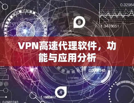 VPN高速代理软件，功能与应用分析
