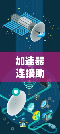 加速器连接助手下载，提升网络性能