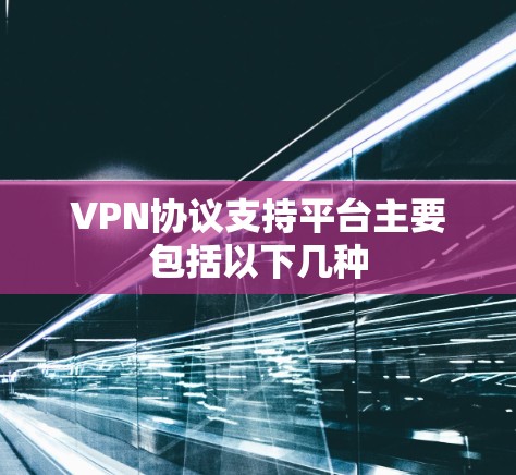 VPN协议支持平台主要包括以下几种