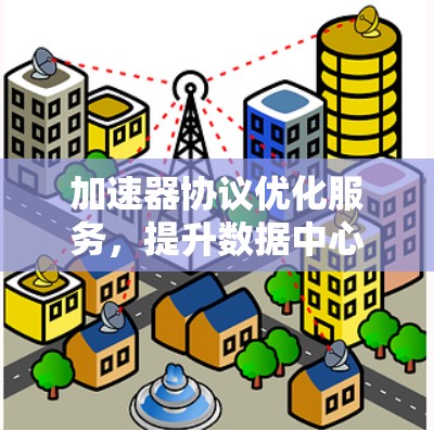 加速器协议优化服务，提升数据中心性能与效率