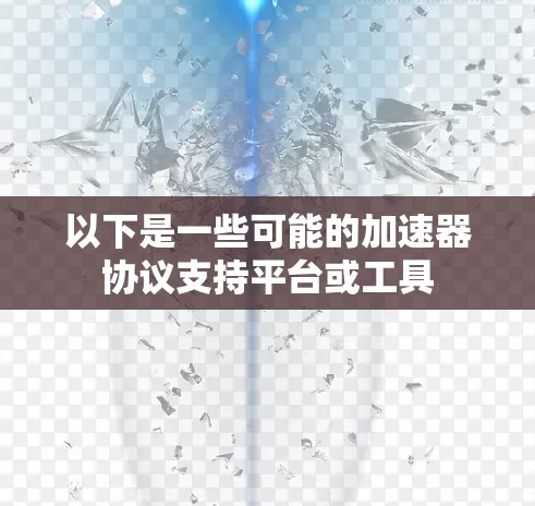 以下是一些可能的加速器协议支持平台或工具