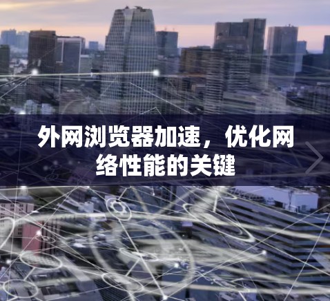 外网浏览器加速，优化网络性能的关键