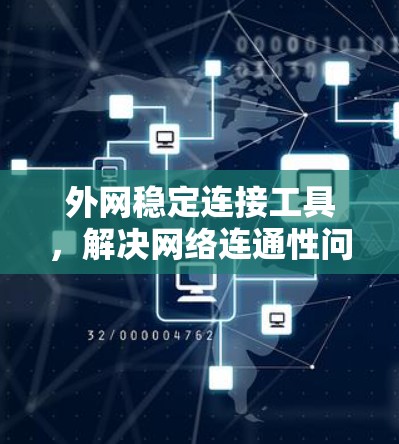 外网稳定连接工具，解决网络连通性问题的高效解决方案