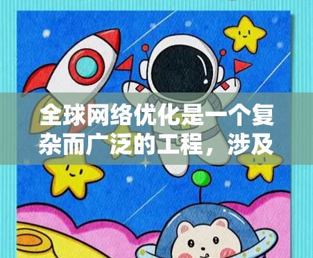 全球网络优化是一个复杂而广泛的工程，涉及技术、政策、经济和社会多个方面。以下是一个结构化的总结，概述了全球网络优化的关键方面和解决方案