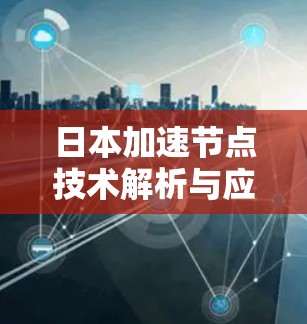 日本加速节点技术解析与应用探讨