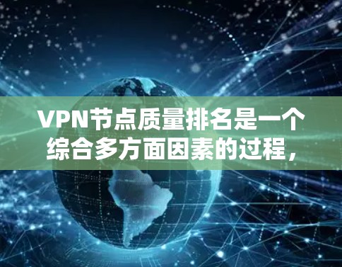 VPN节点质量排名是一个综合多方面因素的过程，以下是对VPN节点质量进行排名的详细分析和总结