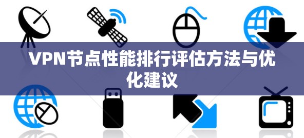 VPN节点性能排行评估方法与优化建议