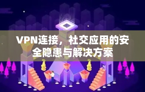 VPN连接，社交应用的安全隐患与解决方案