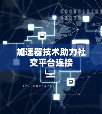 加速器技术助力社交平台连接