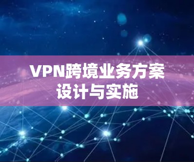 VPN跨境业务方案设计与实施