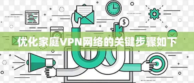 优化家庭VPN网络的关键步骤如下