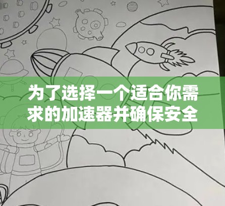 为了选择一个适合你需求的加速器并确保安全，以下是详细的分步指南
