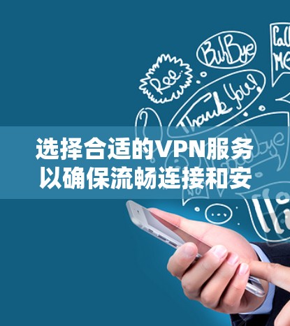 选择合适的VPN服务以确保流畅连接和安全性，可以从以下几个方面入手