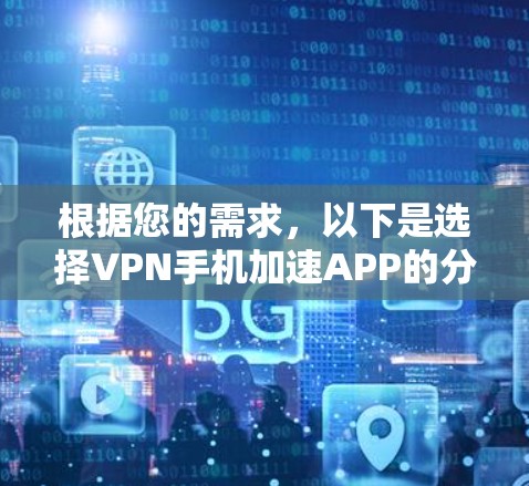 根据您的需求，以下是选择VPN手机加速APP的分步建议