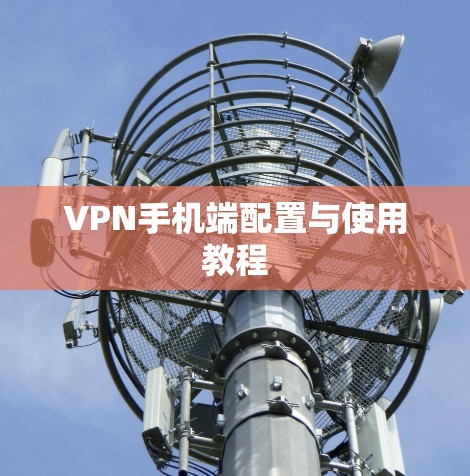 VPN手机端配置与使用教程