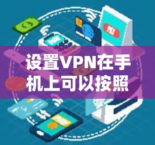 设置VPN在手机上可以按照以下步骤进行 设置VPN在手机上可以按照以下步骤进行