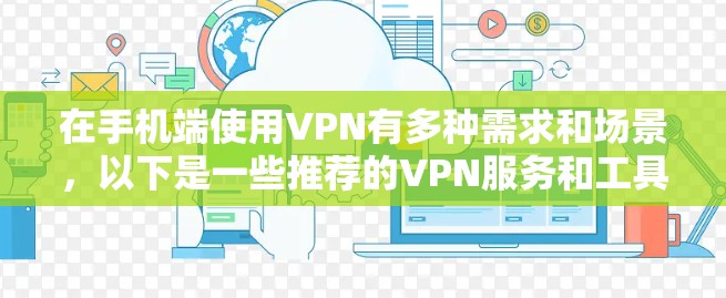 在手机端使用VPN有多种需求和场景，以下是一些推荐的VPN服务和工具，适用于不同的使用场景