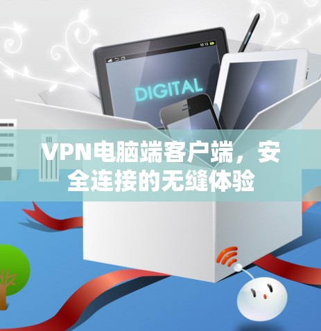 VPN电脑端客户端，安全连接的无缝体验