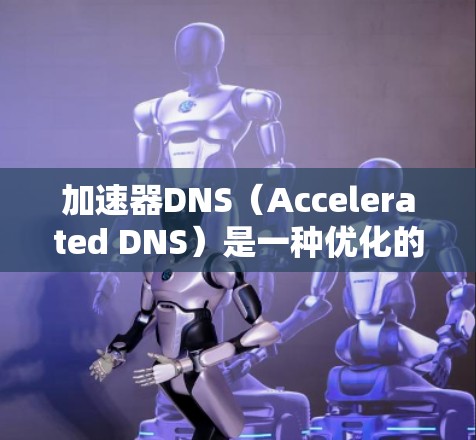 加速器DNS(Accelerated DNS)是一种优化的DNS服务,旨在通过智能化和优化技术提升DNS解析效率,尤其在内容分发网络(CDN)环境下。以下是对加速器DNS的详细分析和总结 加速器DNS(Accelerated DNS)是一种优化的DNS服务,旨在通过智能化和优化技术提升DNS解析效率,尤其在内容分发网络(CDN)环境下。以下是对加速器DNS的详细分析和总结