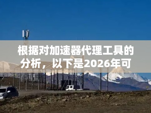 根据对加速器代理工具的分析，以下是2026年可能的排行情况