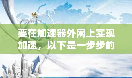 要在加速器外网上实现加速，以下是一步步的指南