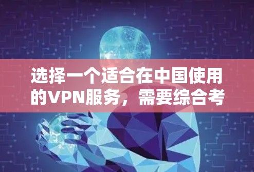 选择一个适合在中国使用的VPN服务，需要综合考虑多个因素以确保速度、隐私保护、可靠性和合法性。以下是根据您的需求整理出的步骤和建议