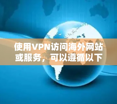 使用VPN访问海外网站或服务，可以遵循以下分步指南