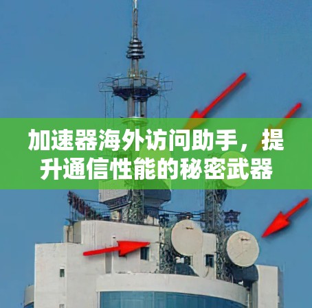 加速器海外访问助手，提升通信性能的秘密武器