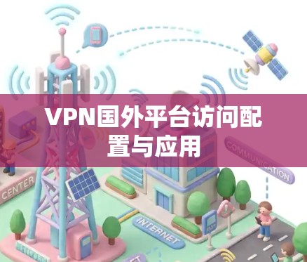 VPN国外平台访问配置与应用