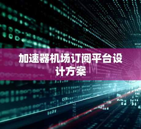 加速器机场订阅平台设计方案