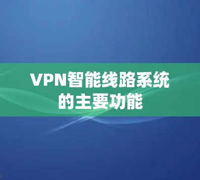 VPN智能线路系统的主要功能