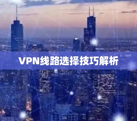 VPN线路选择技巧解析
