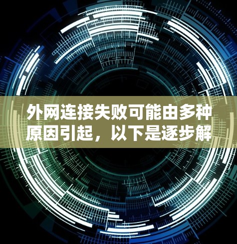 外网连接失败可能由多种原因引起，以下是逐步解决问题的建议