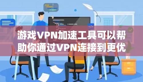 游戏VPN加速工具可以帮助你通过VPN连接到更优质的服务器，从而降低游戏延迟、减少丢包，甚至绕开地区限制。以下是一些常见的游戏VPN加速工具和服务