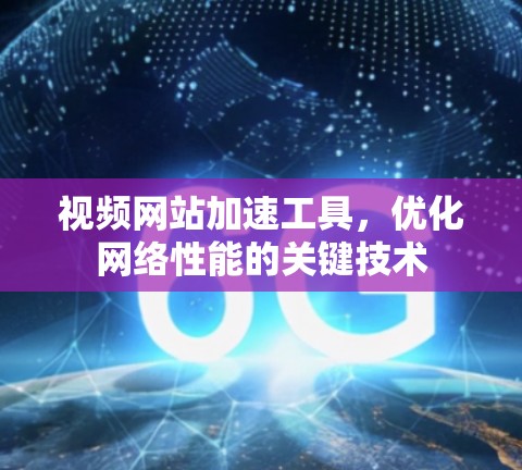 视频网站加速工具，优化网络性能的关键技术