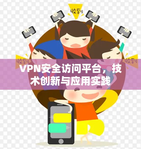 VPN安全访问平台，技术创新与应用实践