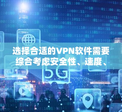 选择合适的VPN软件需要综合考虑安全性、速度、服务器覆盖、多设备支持以及隐私保护等因素。以下是根据您的需求整理的推荐