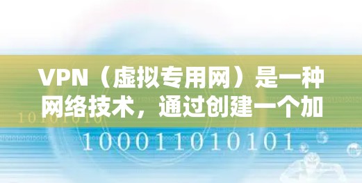 VPN（虚拟专用网）是一种网络技术，通过创建一个加密的隧道允许用户安全地访问互联网。科学上网通常指通过VPN等技术保护隐私、避免监控或访问限制。以下是关于VPN科学上网线路的一些关键点和建议