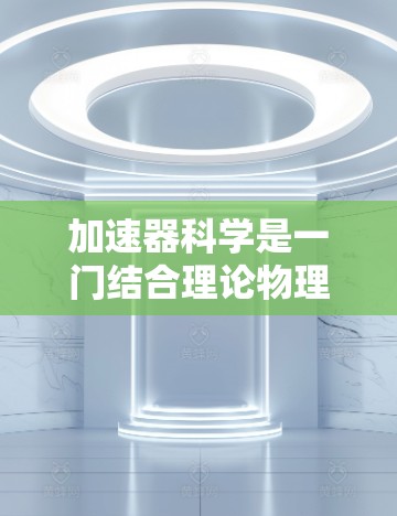 加速器科学是一门结合理论物理、计算机科学和工程技术的复杂学科。为了帮助研究人员和学生更好地理解加速器的工作原理和优化加速器性能，以下是一些常用的上网软件和资源