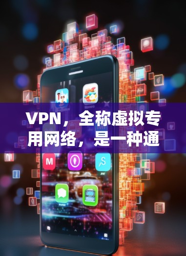 VPN，全称虚拟专用网络，是一种通过互联网创建的加密通道，用于保护用户的隐私和安全。以下是关于VPN全球网络软件的详细解答