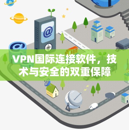 VPN国际连接软件，技术与安全的双重保障