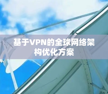 基于VPN的全球网络架构优化方案