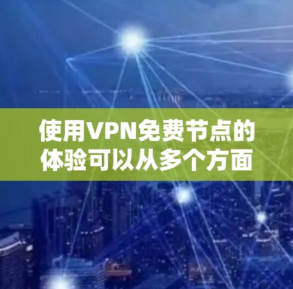 使用VPN免费节点的体验可以从多个方面进行分析